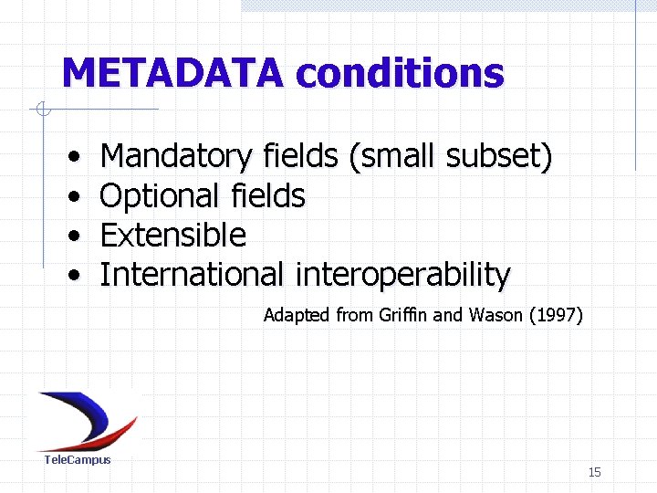METADATA conditions • • Mandatory fields (small subset) Optional fields Extensible International interoperability Adapted
