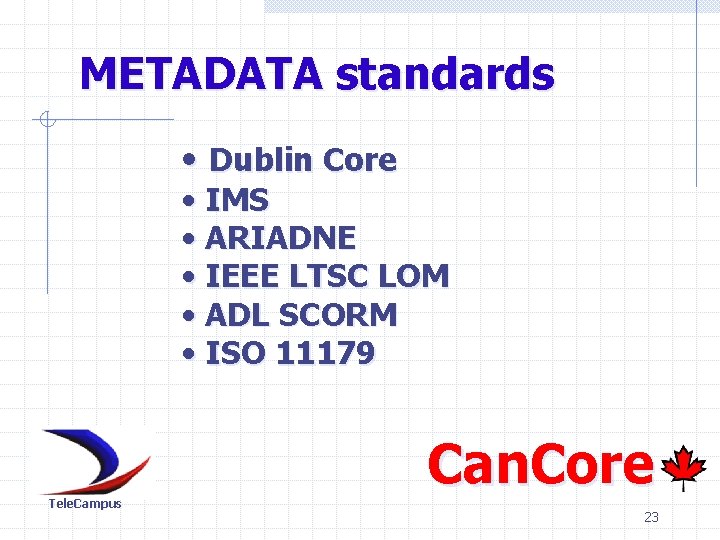 METADATA standards • Dublin Core • IMS • ARIADNE • IEEE LTSC LOM •