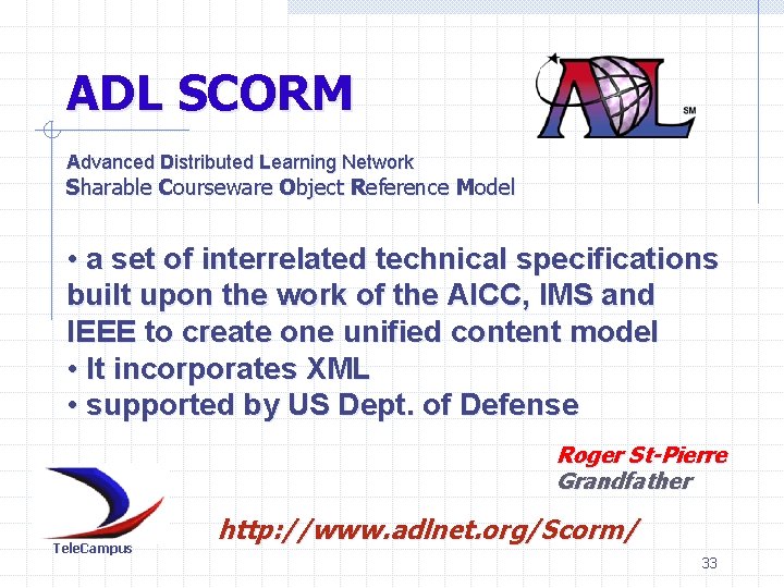 ADL SCORM Advanced Distributed Learning Network Sharable Courseware Object Reference Model • a set