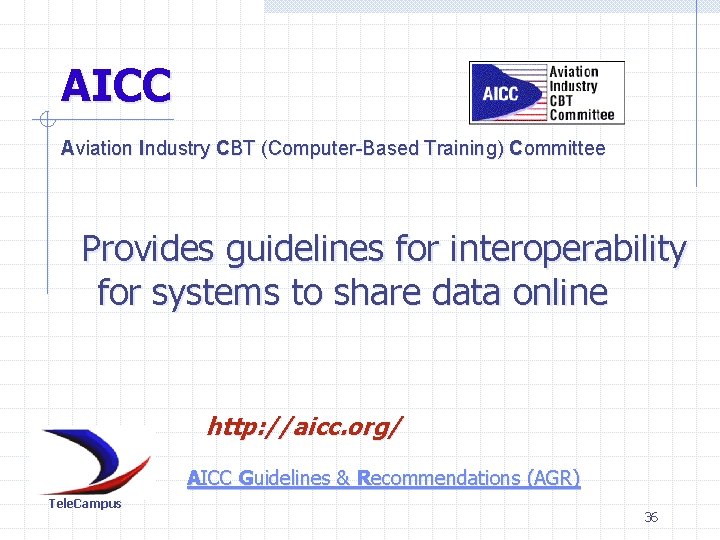 AICC Aviation Industry CBT (Computer-Based Training) Committee Provides guidelines for interoperability for systems to