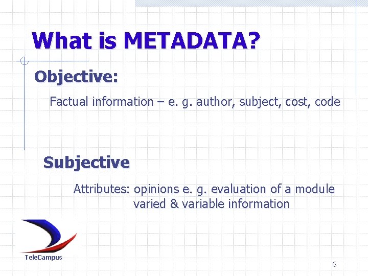 What is METADATA? Objective: Factual information – e. g. author, subject, cost, code Subjective