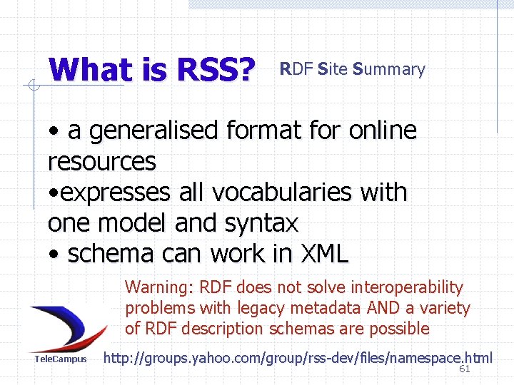 What is RSS? RDF Site Summary • a generalised format for online resources •
