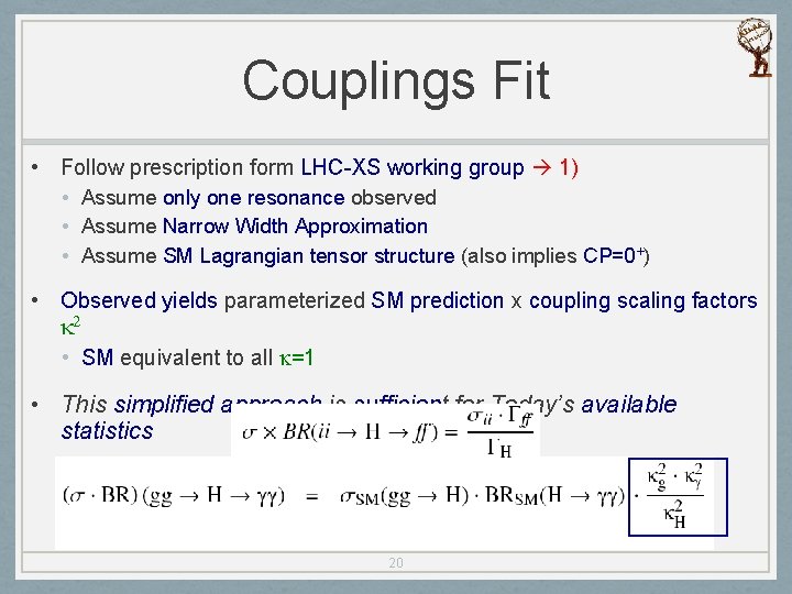 Couplings Fit • Follow prescription form LHC-XS working group 1) • Assume only one