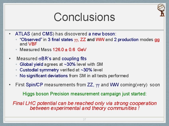 Conclusions • ATLAS (and CMS) has discovered a new boson: • “Observed” in 3