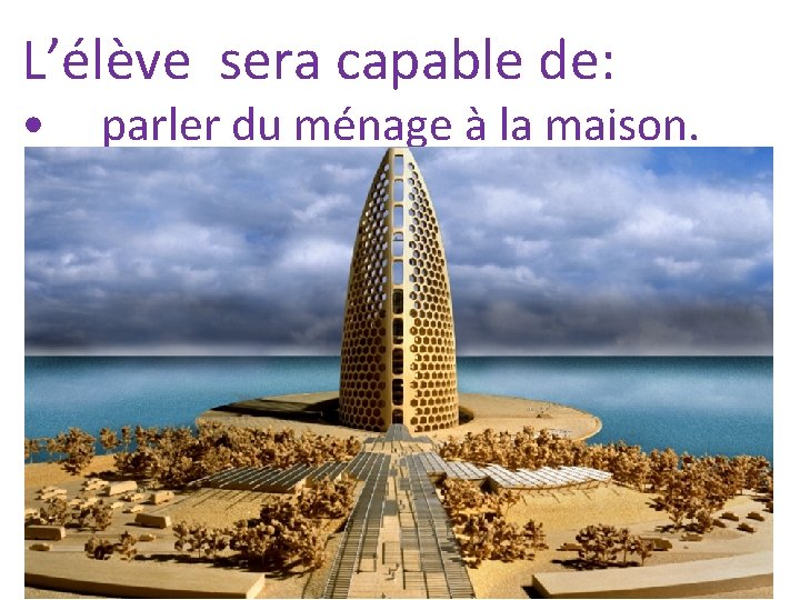 L’élève sera capable de: • parler du ménage à la maison. 