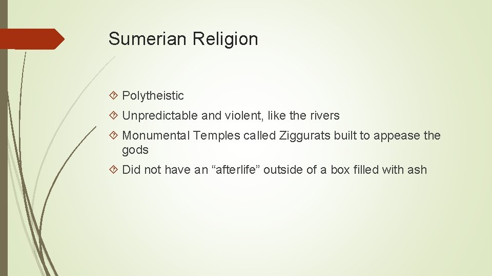 Sumerian Religion Polytheistic Unpredictable and violent, like the rivers Monumental Temples called Ziggurats built