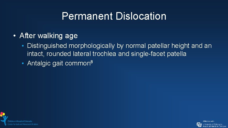 Permanent Dislocation • After walking age ▪ Distinguished morphologically by normal patellar height and