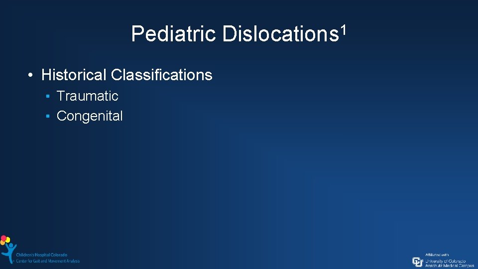 Pediatric Dislocations 1 • Historical Classifications ▪ Traumatic ▪ Congenital 