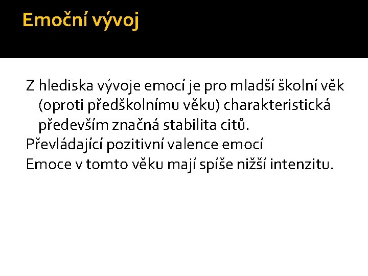 Emoční vývoj Z hlediska vývoje emocí je pro mladší školní věk (oproti předškolnímu věku) Emoční vývoj Z hlediska vývoje emocí je pro mladší školní věk (oproti předškolnímu věku)