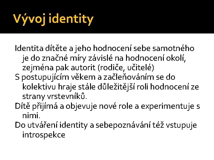 Vývoj identity Identita dítěte a jeho hodnocení sebe samotného je do značné míry závislé Vývoj identity Identita dítěte a jeho hodnocení sebe samotného je do značné míry závislé