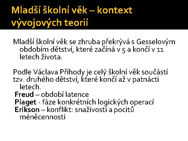 Mladší školní věk – kontext vývojových teorií Mladší školní věk se zhruba překrývá s Mladší školní věk – kontext vývojových teorií Mladší školní věk se zhruba překrývá s