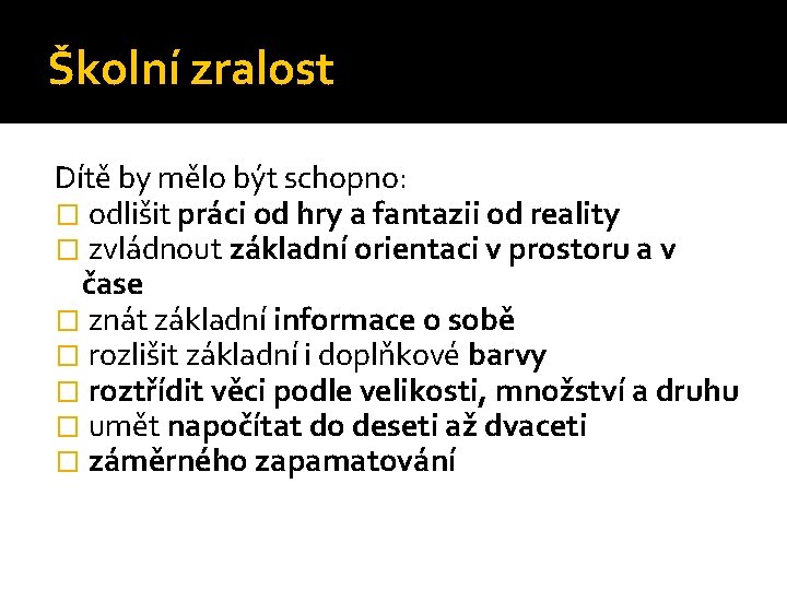 Školní zralost Dítě by mělo být schopno: � odlišit práci od hry a fantazii Školní zralost Dítě by mělo být schopno: � odlišit práci od hry a fantazii