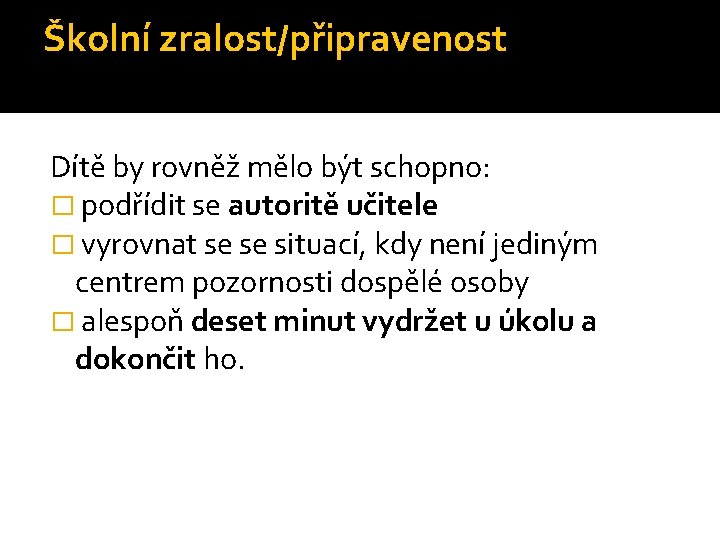 Školní zralost/připravenost Dítě by rovněž mělo být schopno: � podřídit se autoritě učitele � Školní zralost/připravenost Dítě by rovněž mělo být schopno: � podřídit se autoritě učitele �