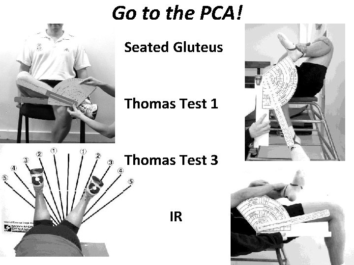 Go to the PCA! Seated Gluteus Thomas Test 1 Thomas Test 3 IR 