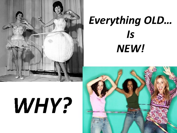 Everything OLD… Is NEW! WHY? 
