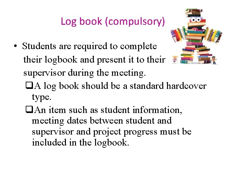 Log book (compulsory) • Students are required to complete their logbook and present it