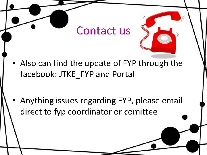 Contact us • Also can find the update of FYP through the facebook: JTKE_FYP