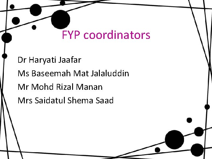 FYP coordinators Dr Haryati Jaafar Ms Baseemah Mat Jalaluddin Mr Mohd Rizal Manan Mrs