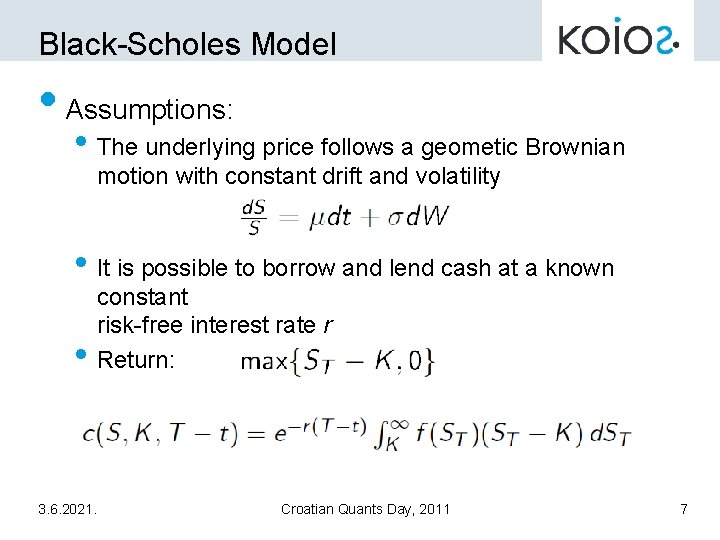 Black-Scholes Model • Assumptions: • The underlying price follows a geometic Brownian motion with