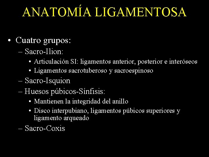 ANATOMÍA LIGAMENTOSA • Cuatro grupos: – Sacro-Ilion: • Articulación SI: ligamentos anterior, posterior e