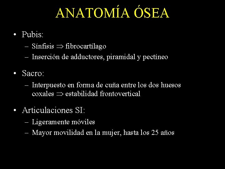 ANATOMÍA ÓSEA • Pubis: – Sínfisis fibrocartílago – Inserción de adductores, piramidal y pectíneo