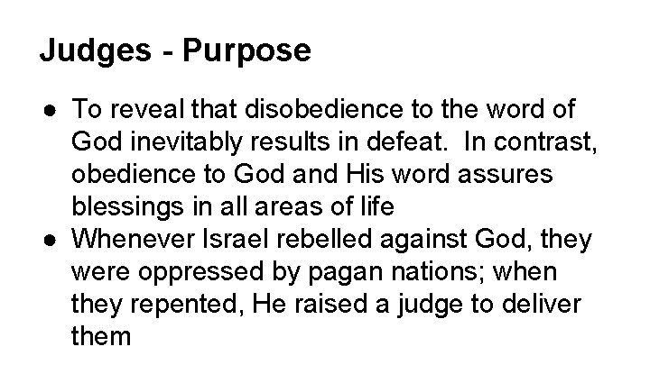 Judges - Purpose ● To reveal that disobedience to the word of God inevitably
