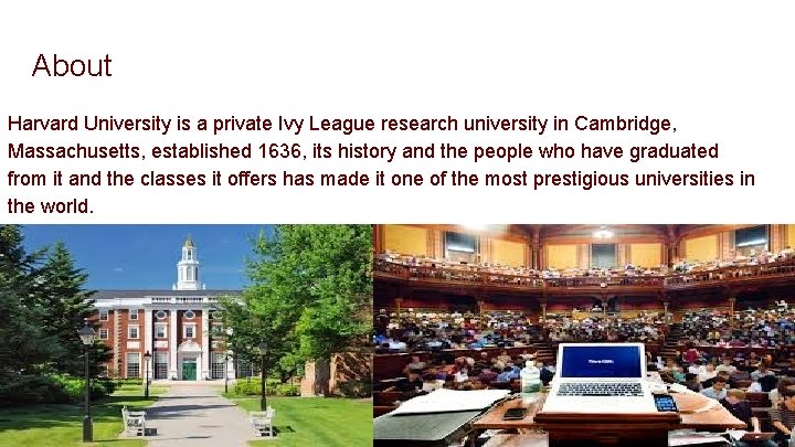 About Harvard University is a private Ivy League research university in Cambridge, Massachusetts, established