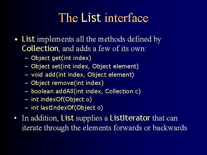 The List interface • List implements all the methods defined by Collection, and adds