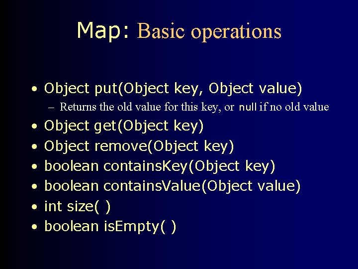 Map: Basic operations • Object put(Object key, Object value) – Returns the old value