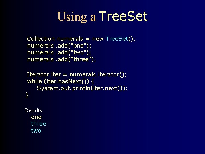 Using a Tree. Set Collection numerals = new Tree. Set(); numerals. add("one"); numerals. add("two");