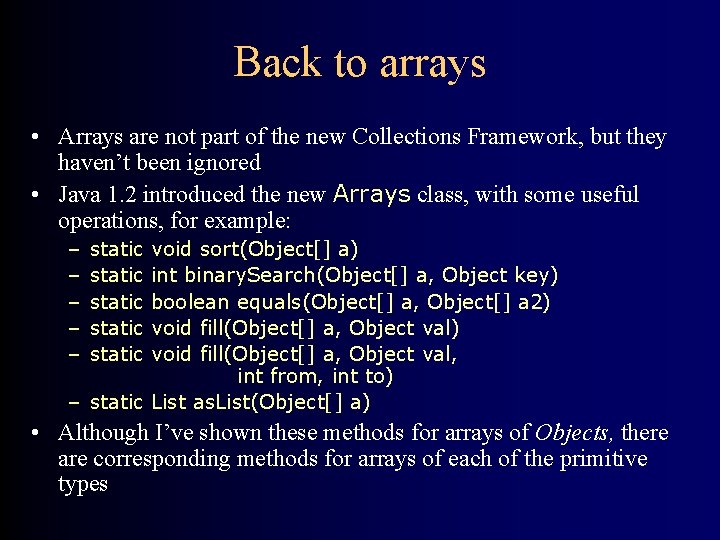 Back to arrays • Arrays are not part of the new Collections Framework, but