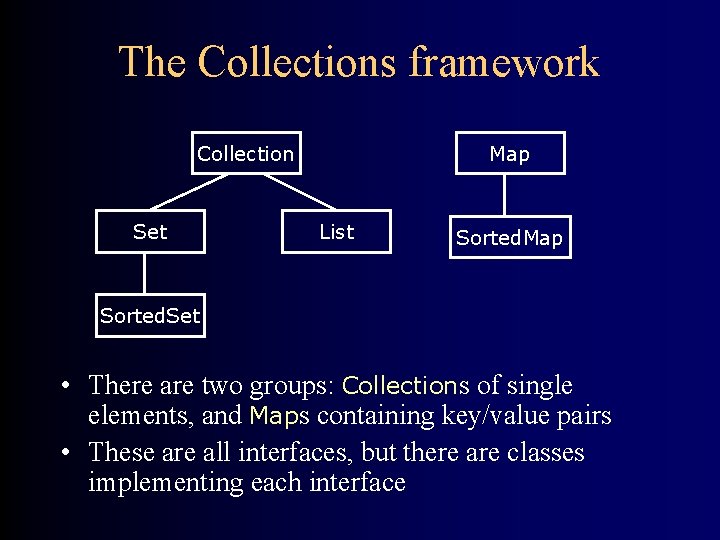 The Collections framework Collection Set Map List Sorted. Map Sorted. Set • There are