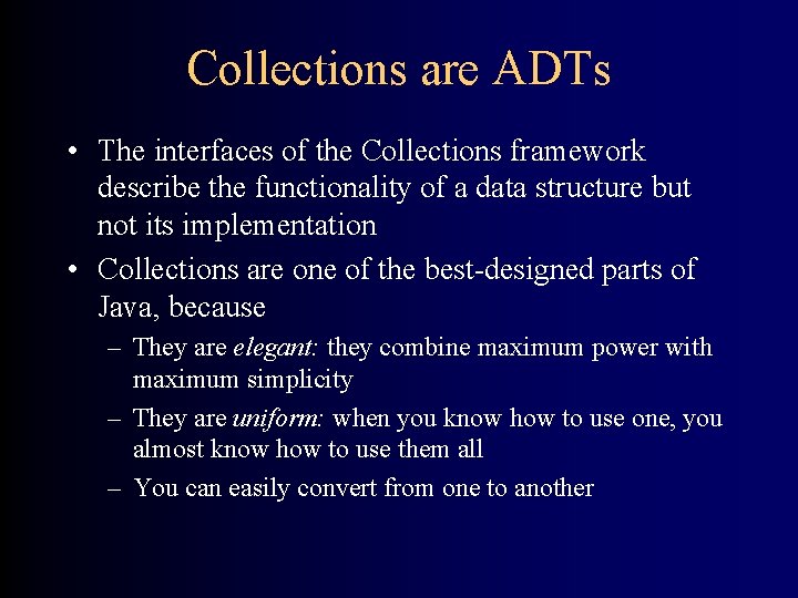 Collections are ADTs • The interfaces of the Collections framework describe the functionality of