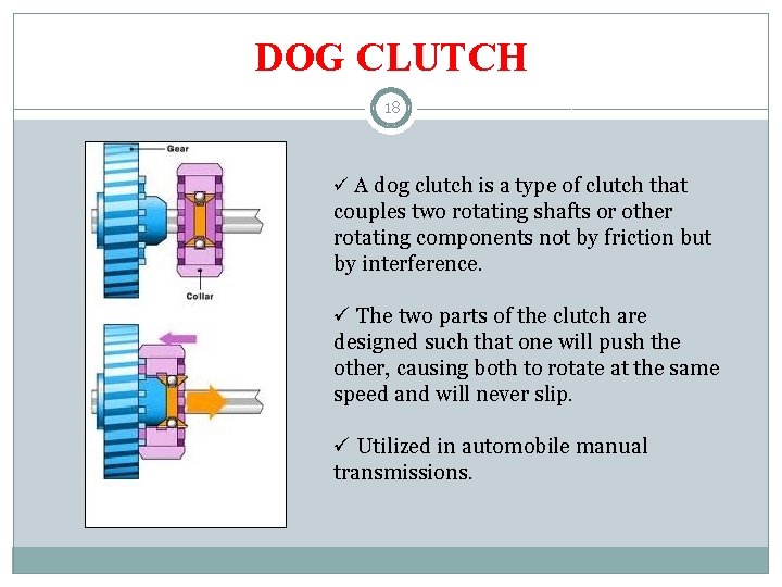 DOG CLUTCH 18 ü A dog clutch is a type of clutch that couples