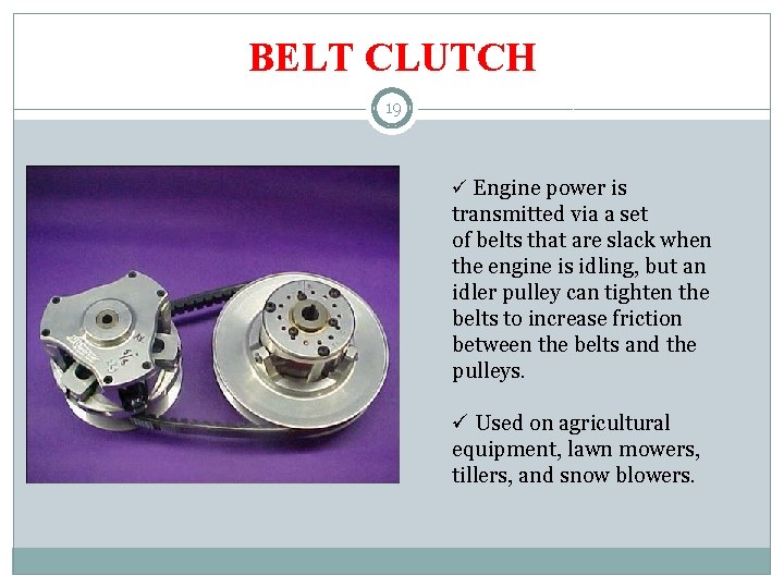 BELT CLUTCH 19 ü Engine power is transmitted via a set of belts that