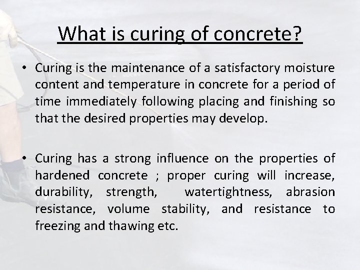 What is curing of concrete? • Curing is the maintenance of a satisfactory moisture