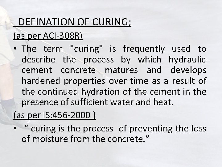 DEFINATION OF CURING; (as per ACI-308 R) • The term "curing" is frequently used