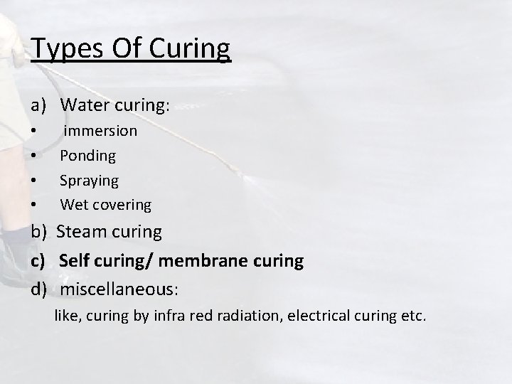 Types Of Curing a) Water curing: • • immersion Ponding Spraying Wet covering b)