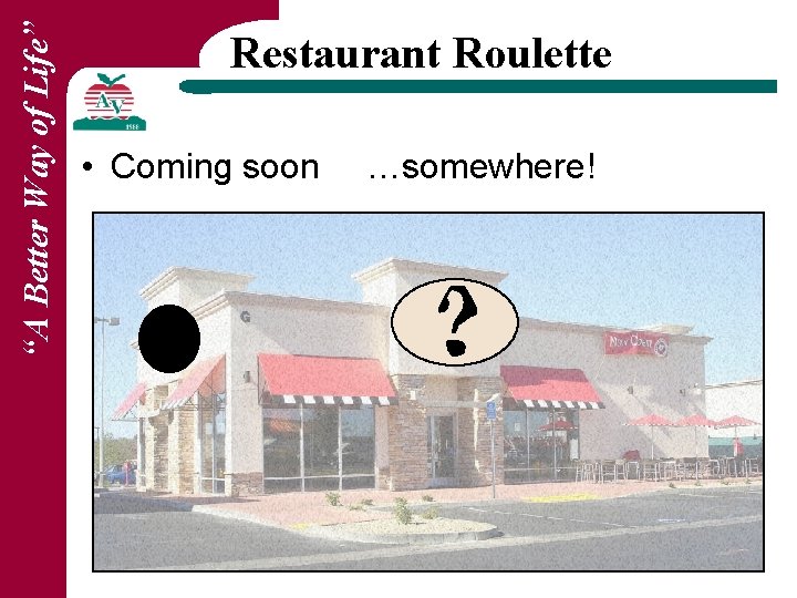 “A Better Way of Life” Restaurant Roulette • Coming soon …somewhere! 
