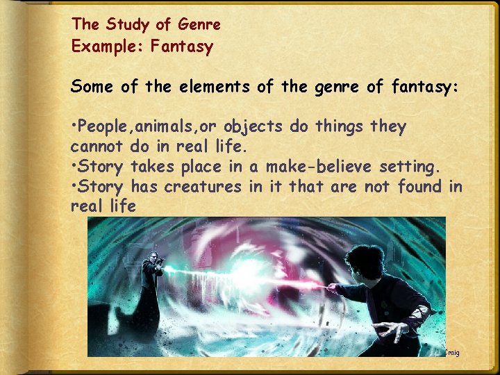 The Study of Genre Example: Fantasy Some of the elements of the genre of