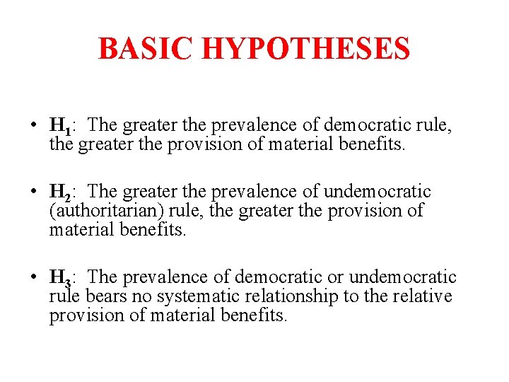 BASIC HYPOTHESES • H 1: The greater the prevalence of democratic rule, the greater