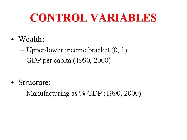 CONTROL VARIABLES • Wealth: – Upper/lower income bracket (0, 1) – GDP per capita