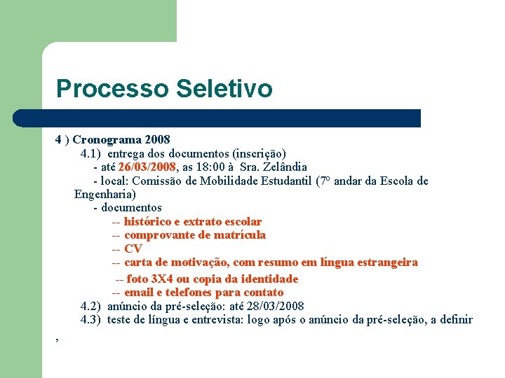 Processo Seletivo 4 ) Cronograma 2008 4. 1) entrega dos documentos (inscrição) - até
