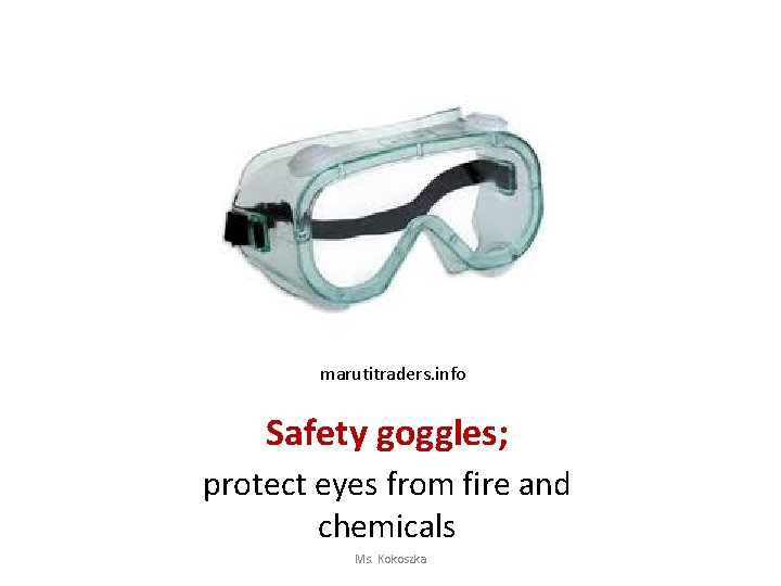 marutitraders. info Safety goggles; protect eyes from fire and chemicals Ms. Kokoszka 