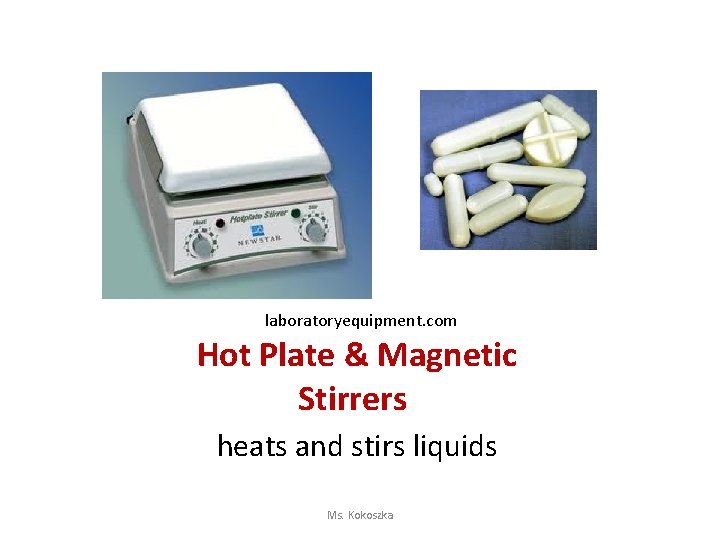 laboratoryequipment. com Hot Plate & Magnetic Stirrers heats and stirs liquids Ms. Kokoszka 