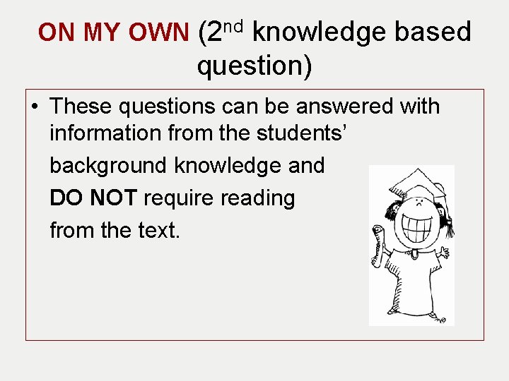 ON MY OWN (2 nd knowledge based question) • These questions can be answered