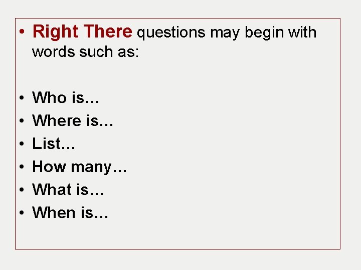  • Right There questions may begin with words such as: • • •