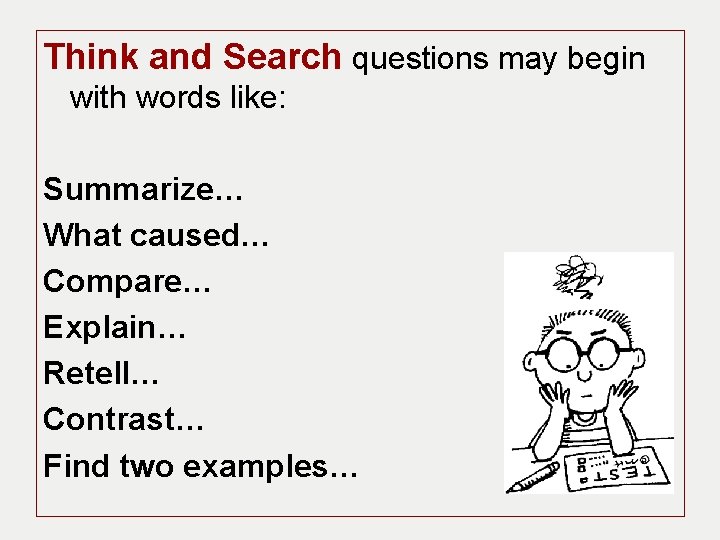 Think and Search questions may begin with words like: Summarize… What caused… Compare… Explain…