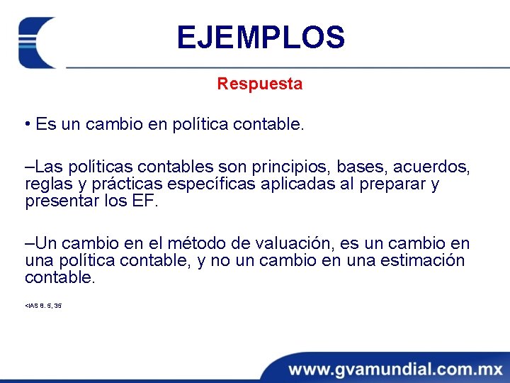 EJEMPLOS Respuesta • Es un cambio en política contable. ‒Las políticas contables son principios,