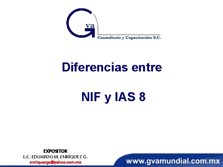 Diferencias entre NIF y IAS 8 EXPOSITOR L. C. EDUARDO M. ENRÍQUEZ G. enriquezge@yahoo.